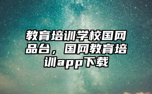 教育培訓學校國網(wǎng)品臺，國網(wǎng)教育培訓app下載