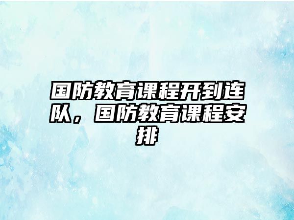 國防教育課程開到連隊，國防教育課程安排