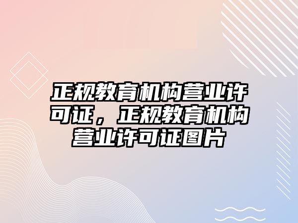 正規(guī)教育機構營業(yè)許可證，正規(guī)教育機構營業(yè)許可證圖片