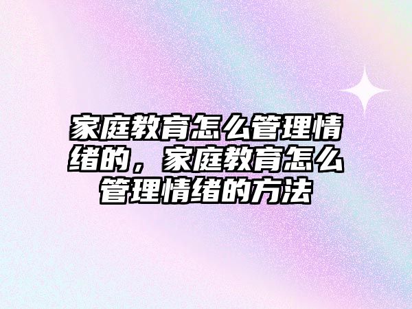 家庭教育怎么管理情緒的，家庭教育怎么管理情緒的方法