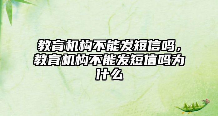 教育機構不能發(fā)短信嗎，教育機構不能發(fā)短信嗎為什么