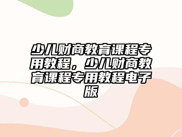 少兒財(cái)商教育課程專用教程，少兒財(cái)商教育課程專用教程電子版