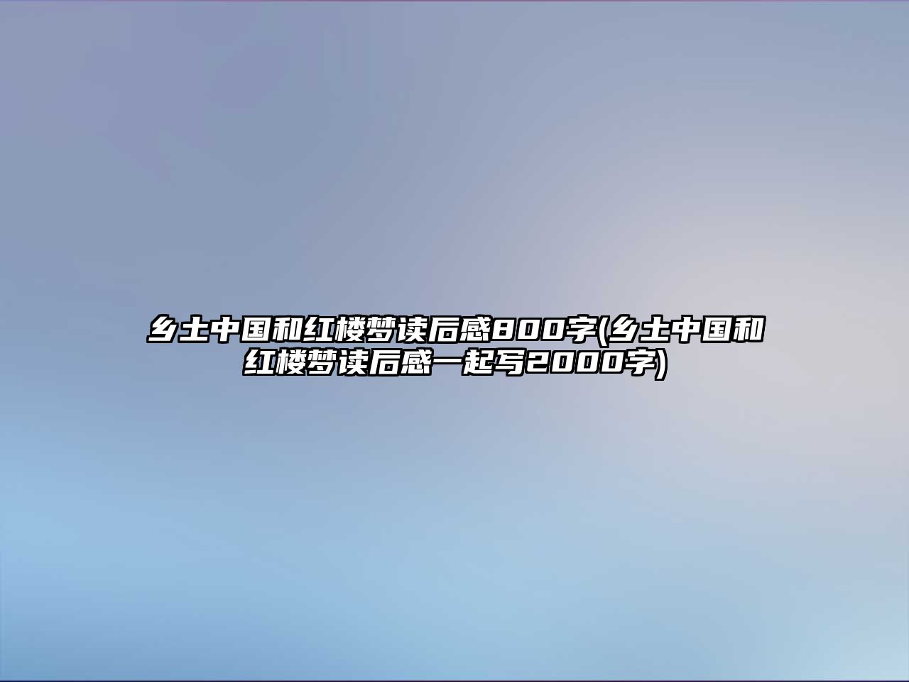 鄉(xiāng)土中國和紅樓夢(mèng)讀后感800字(鄉(xiāng)土中國和紅樓夢(mèng)讀后感一起寫2000字)