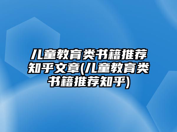 兒童教育類書籍推薦知乎文章(兒童教育類書籍推薦知乎)