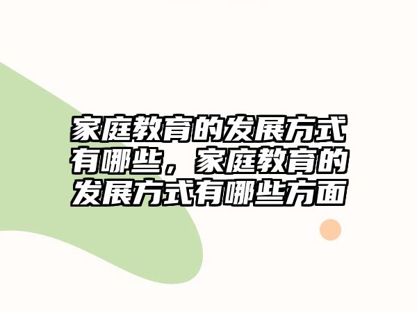 家庭教育的發(fā)展方式有哪些，家庭教育的發(fā)展方式有哪些方面