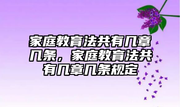 家庭教育法共有幾章幾條，家庭教育法共有幾章幾條規(guī)定