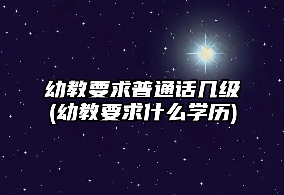 幼教要求普通話幾級(幼教要求什么學歷)