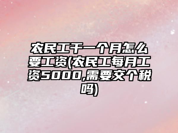 農(nóng)民工干一個月怎么要工資(農(nóng)民工每月工資5000,需要交個稅嗎)