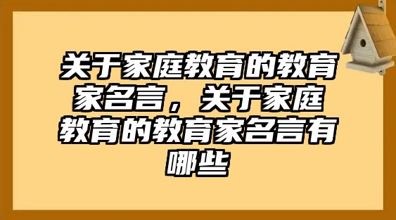 關于家庭教育的教育家名言，關于家庭教育的教育家名言有哪些