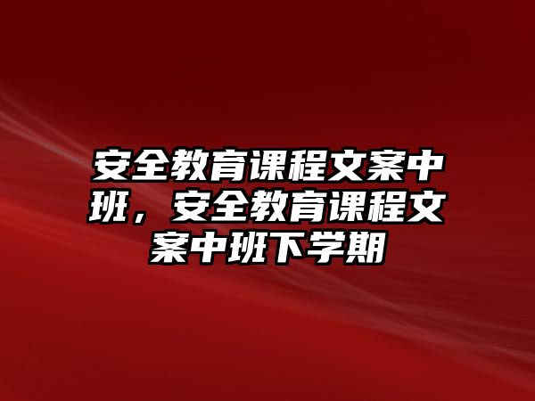 安全教育課程文案中班，安全教育課程文案中班下學(xué)期