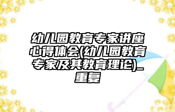 幼兒園教育專家講座心得體會(huì)(幼兒園教育專家及其教育理論)_重復(fù)