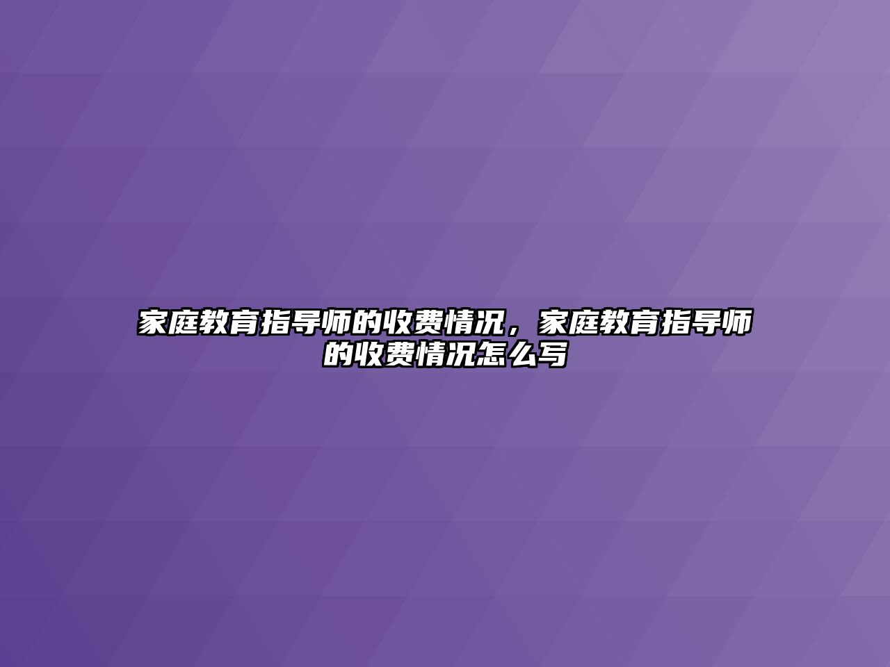 家庭教育指導師的收費情況，家庭教育指導師的收費情況怎么寫