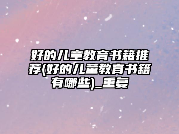 好的兒童教育書籍推薦(好的兒童教育書籍有哪些)_重復(fù)