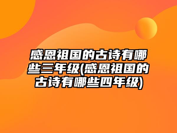 感恩祖國的古詩有哪些三年級(感恩祖國的古詩有哪些四年級)