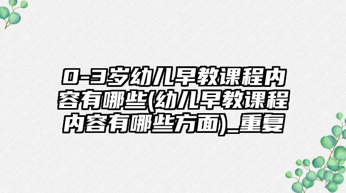 0-3歲幼兒早教課程內(nèi)容有哪些(幼兒早教課程內(nèi)容有哪些方面)_重復