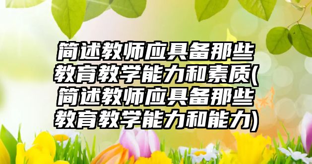 簡述教師應具備那些教育教學能力和素質(zhì)(簡述教師應具備那些教育教學能力和能力)