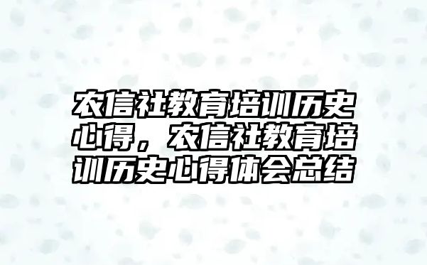 農(nóng)信社教育培訓歷史心得，農(nóng)信社教育培訓歷史心得體會總結(jié)