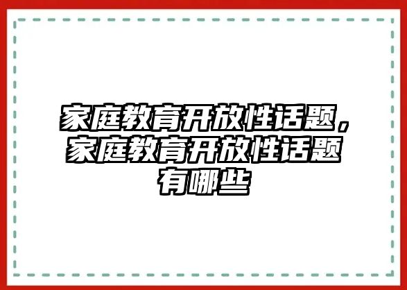 家庭教育開放性話題，家庭教育開放性話題有哪些