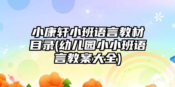 小康軒小班語言教材目錄(幼兒園小小班語言教案大全)