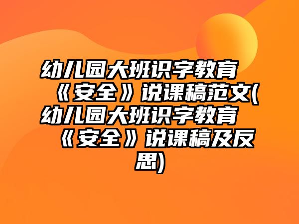 幼兒園大班識(shí)字教育《安全》說課稿范文(幼兒園大班識(shí)字教育《安全》說課稿及反思)