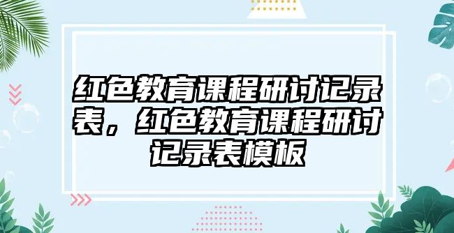 紅色教育課程研討記錄表，紅色教育課程研討記錄表模板