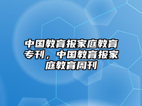 中國教育報(bào)家庭教育?？袊逃龍?bào)家庭教育周刊