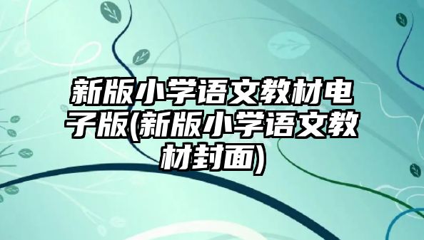 新版小學(xué)語文教材電子版(新版小學(xué)語文教材封面)