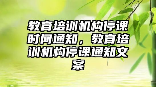 教育培訓機構停課時間通知，教育培訓機構停課通知文案