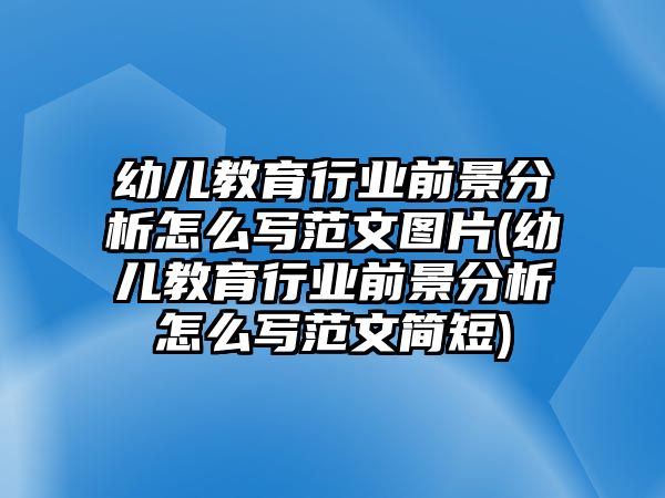 幼兒教育行業(yè)前景分析怎么寫范文圖片(幼兒教育行業(yè)前景分析怎么寫范文簡短)