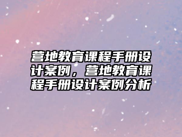 營地教育課程手冊設(shè)計案例，營地教育課程手冊設(shè)計案例分析