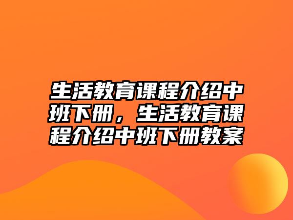 生活教育課程介紹中班下冊，生活教育課程介紹中班下冊教案