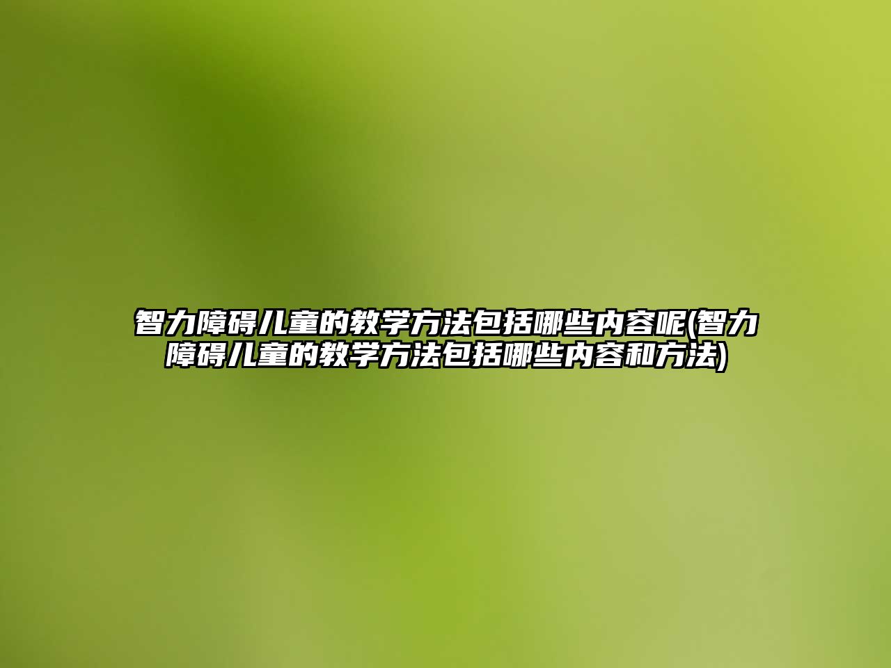 智力障礙兒童的教學方法包括哪些內(nèi)容呢(智力障礙兒童的教學方法包括哪些內(nèi)容和方法)