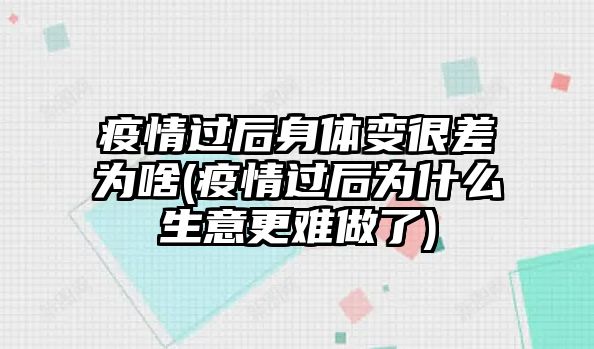 疫情過(guò)后身體變很差為啥(疫情過(guò)后為什么生意更難做了)