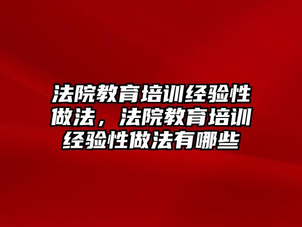 法院教育培訓經驗性做法，法院教育培訓經驗性做法有哪些