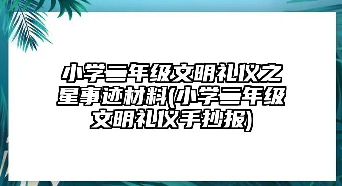 小學(xué)二年級文明禮儀之星事跡材料(小學(xué)二年級文明禮儀手抄報(bào))