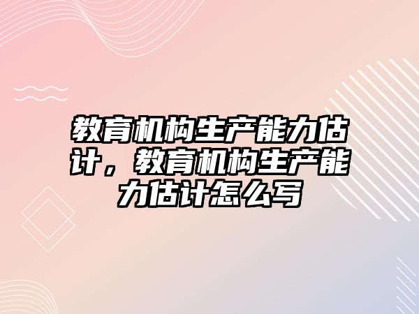 教育機構生產能力估計，教育機構生產能力估計怎么寫