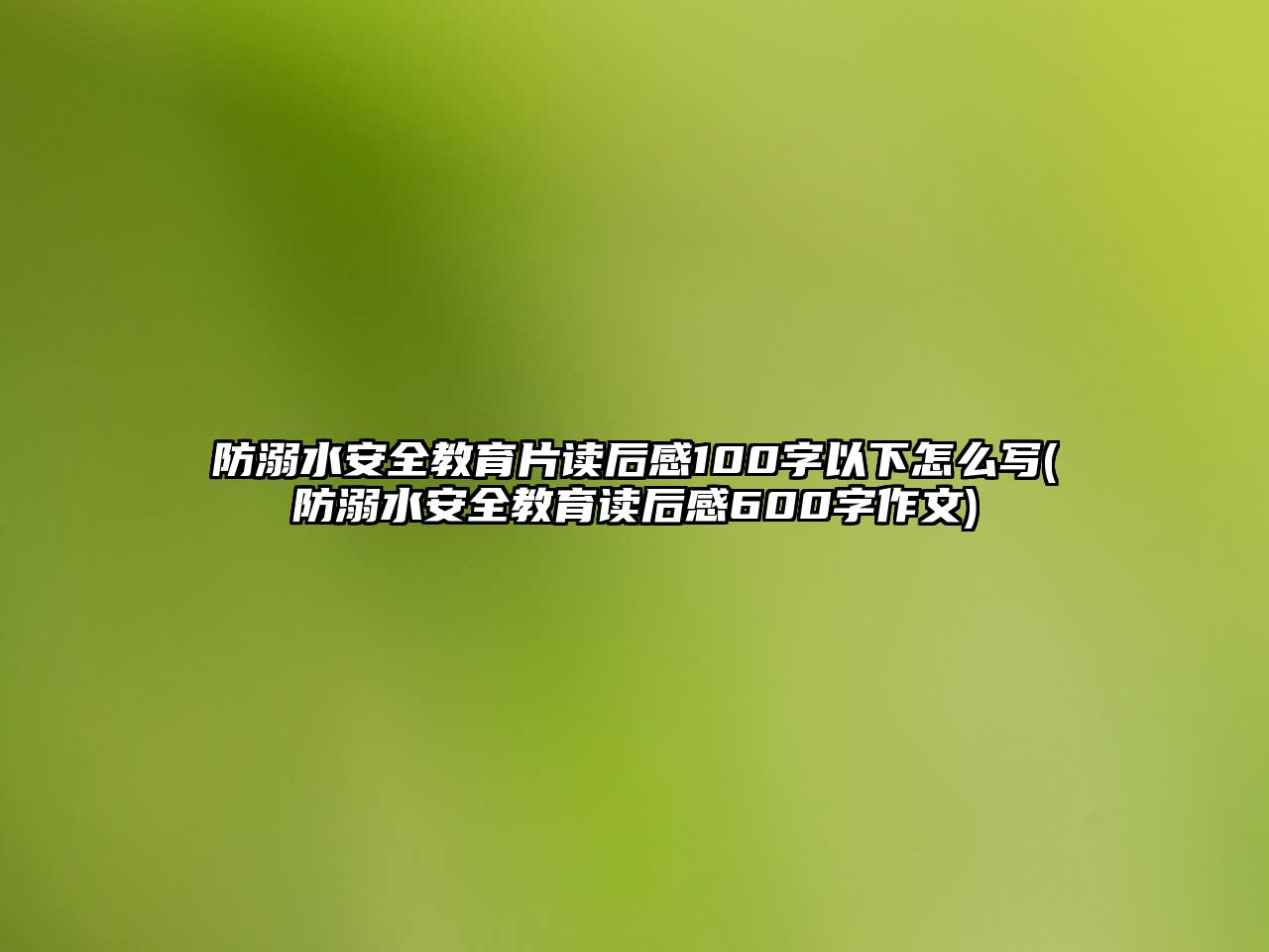 防溺水安全教育片讀后感100字以下怎么寫(防溺水安全教育讀后感600字作文)