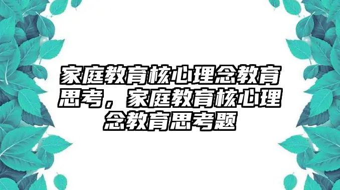 家庭教育核心理念教育思考，家庭教育核心理念教育思考題