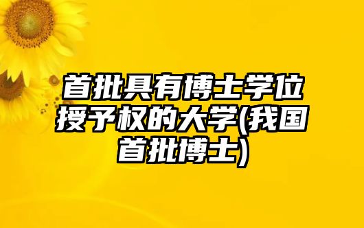 首批具有博士學(xué)位授予權(quán)的大學(xué)(我國首批博士)