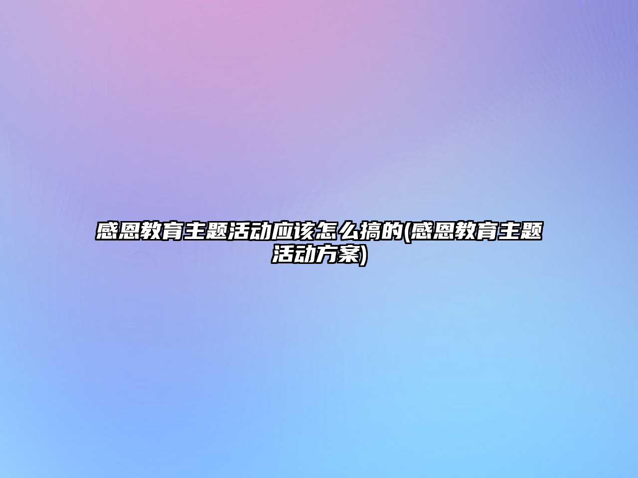 感恩教育主題活動應該怎么搞的(感恩教育主題活動方案)