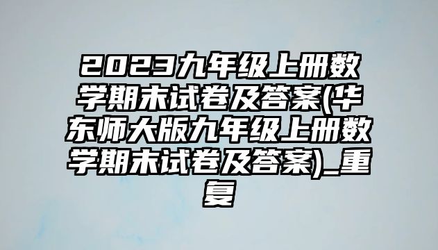 2023九年級上冊數(shù)學期末試卷及答案(華東師大版九年級上冊數(shù)學期末試卷及答案)_重復