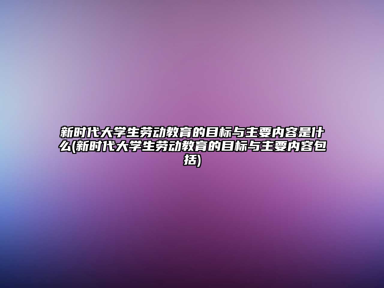 新時(shí)代大學(xué)生勞動教育的目標(biāo)與主要內(nèi)容是什么(新時(shí)代大學(xué)生勞動教育的目標(biāo)與主要內(nèi)容包括)