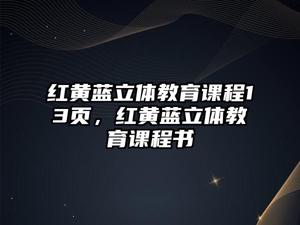 紅黃藍(lán)立體教育課程13頁(yè)，紅黃藍(lán)立體教育課程書