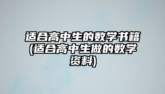 適合高中生的數(shù)學(xué)書籍(適合高中生做的數(shù)學(xué)資料)