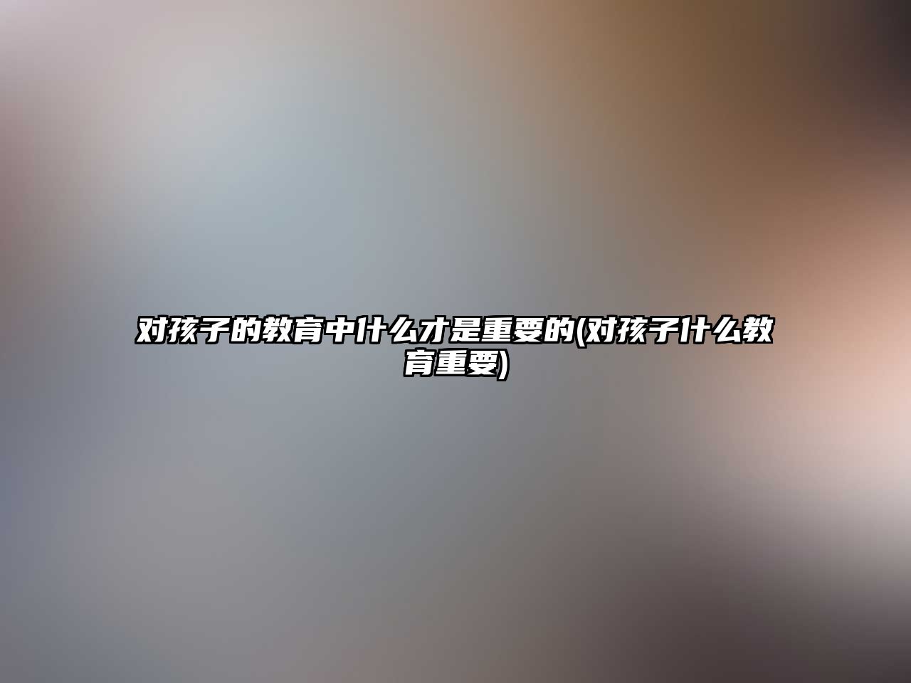 對(duì)孩子的教育中什么才是重要的(對(duì)孩子什么教育重要)