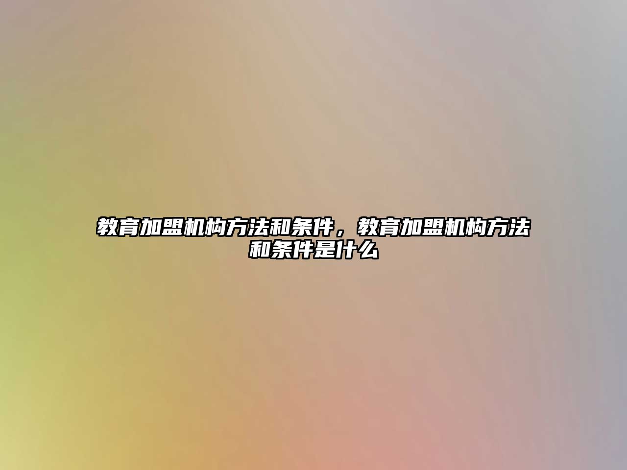 教育加盟機構(gòu)方法和條件，教育加盟機構(gòu)方法和條件是什么