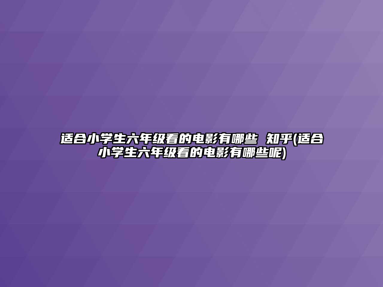 適合小學生六年級看的電影有哪些 知乎(適合小學生六年級看的電影有哪些呢)