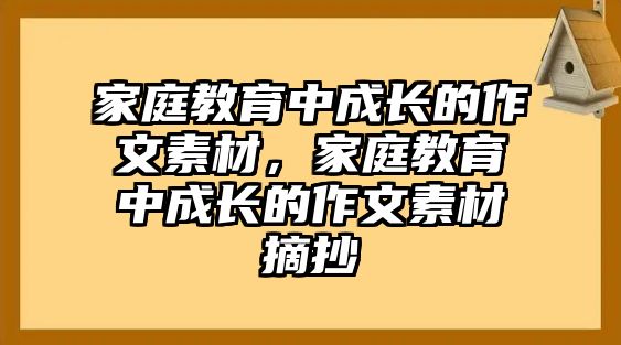 家庭教育中成長的作文素材，家庭教育中成長的作文素材摘抄