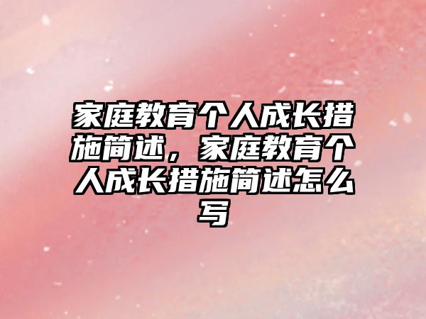 家庭教育個(gè)人成長措施簡述，家庭教育個(gè)人成長措施簡述怎么寫