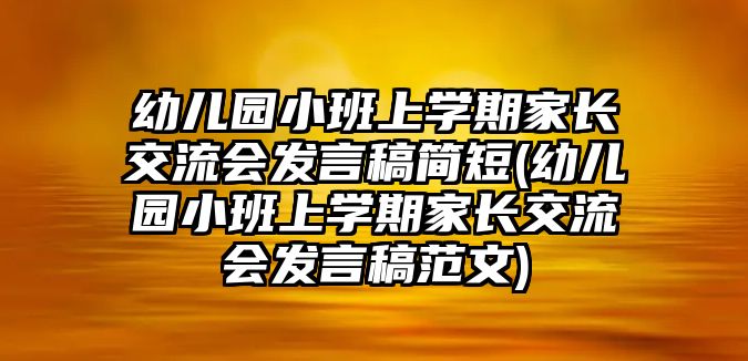 幼兒園小班上學(xué)期家長(zhǎng)交流會(huì)發(fā)言稿簡(jiǎn)短(幼兒園小班上學(xué)期家長(zhǎng)交流會(huì)發(fā)言稿范文)